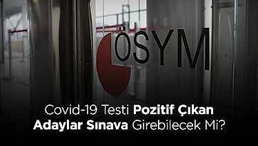 Covid-19 Testi Pozitif Çıkan Adaylar Sınava Girebilecek Mi?