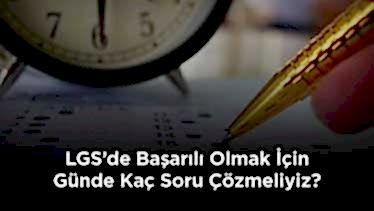 LGS' de Başarılı Olmak İçin Günde Kaç Saat Soru Çözmeliyiz?