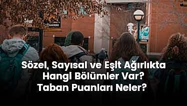 Sözel, Sayısal ve Eşit Ağırlıkta Hangi Bölümler Var? Taban Puanları Neler? 