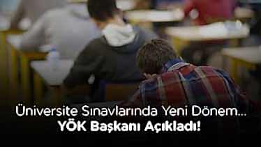 Üniversite Sınavlarında Yeni Dönem… YÖK Başkanı Açıkladı! 